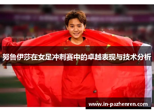 努鲁伊莎在女足冲刺赛中的卓越表现与技术分析