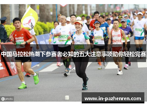 中国马拉松热潮下参赛者必知的五大注意事项助你轻松完赛 中国马拉松热潮下参赛者必知的五大注意事项助你轻松完赛
