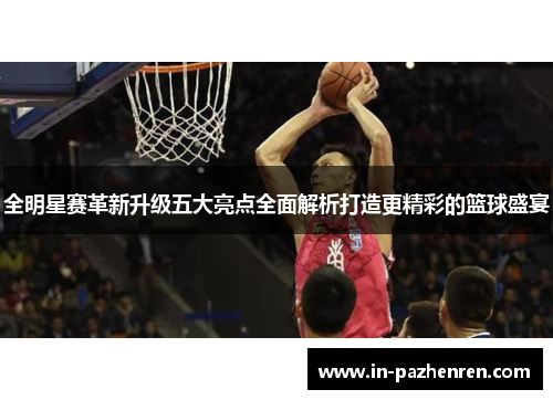 全明星赛革新升级五大亮点全面解析打造更精彩的篮球盛宴