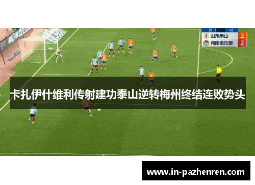 卡扎伊什维利传射建功泰山逆转梅州终结连败势头 卡扎伊什维利传射建功泰山逆转梅州终结连败势头