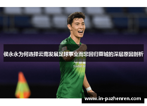 侯永永为何选择云南发展足球事业而非回归蓉城的深层原因剖析