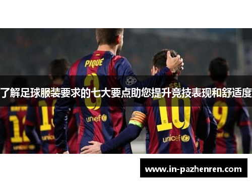 了解足球服装要求的七大要点助您提升竞技表现和舒适度 了解足球服装要求的七大要点助您提升竞技表现和舒适度