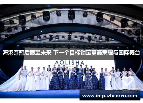 海港夺冠后展望未来 下一个目标锁定更高荣耀与国际舞台