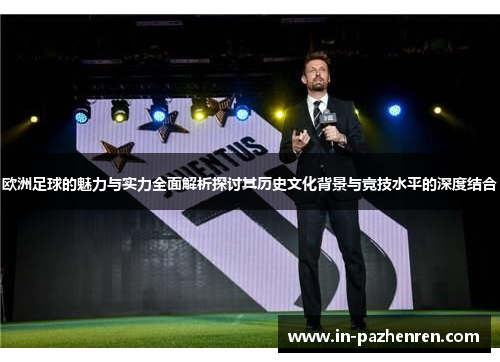 欧洲足球的魅力与实力全面解析探讨其历史文化背景与竞技水平的深度结合
