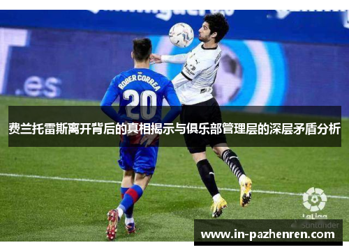 费兰托雷斯离开背后的真相揭示与俱乐部管理层的深层矛盾分析