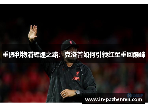 重振利物浦辉煌之路：克洛普如何引领红军重回巅峰